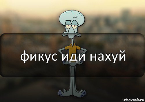 фикус иди нахуй