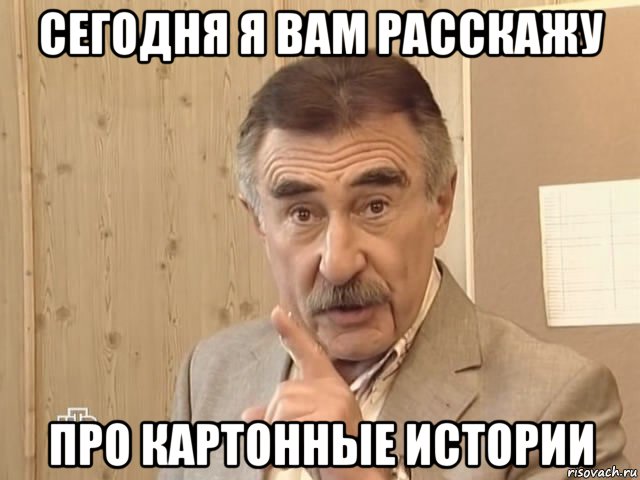 сегодня я вам расскажу про картонные истории, Мем Каневский (Но это уже совсем другая история)