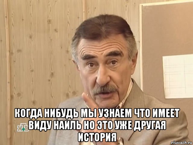  когда нибудь мы узнаем что имеет виду наиль но это уже другая история, Мем Каневский (Но это уже совсем другая история)