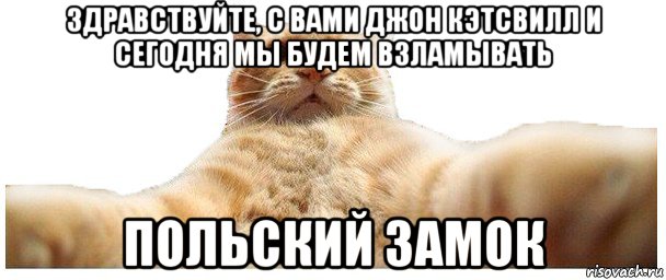 здравствуйте, с вами джон кэтсвилл и сегодня мы будем взламывать польский замок, Мем   Кэтсвилл