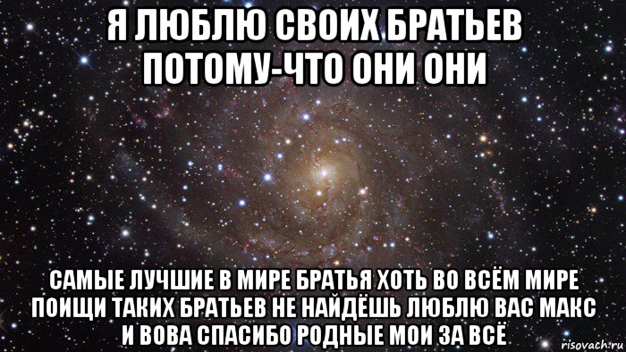 Потому что брат. Люблю своих братьев. Я люблю тебя брат. Мой брат самый лучший. Люблю тебя мой брат.