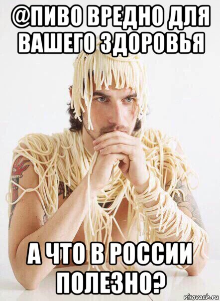 @пиво вредно для вашего здоровья а что в россии полезно?, Мем   Лапша на ушах