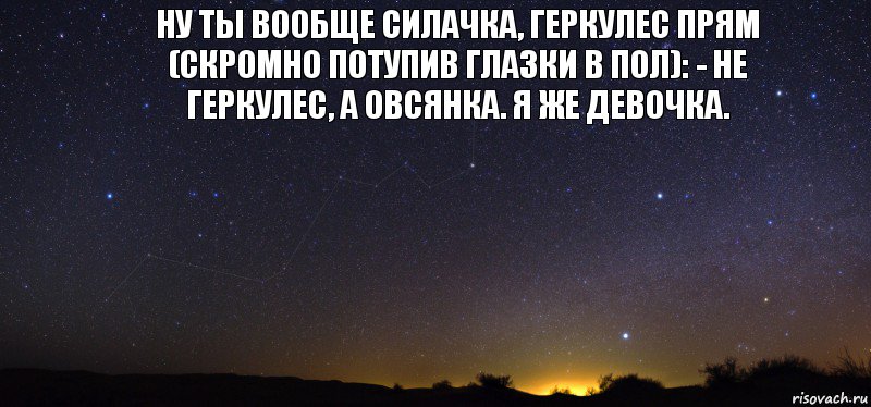 ну ты вообще силачка, Геркулес прям
(скромно потупив глазки в пол): - не Геркулес, а Овсянка. я же девочка. , Комикс лдолдо