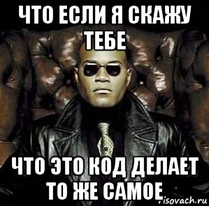 что если я скажу тебе что это код делает то же самое