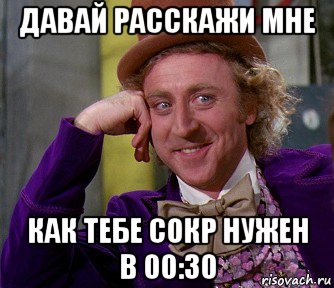 давай расскажи мне как тебе сокр нужен в 00:30, Мем мое лицо