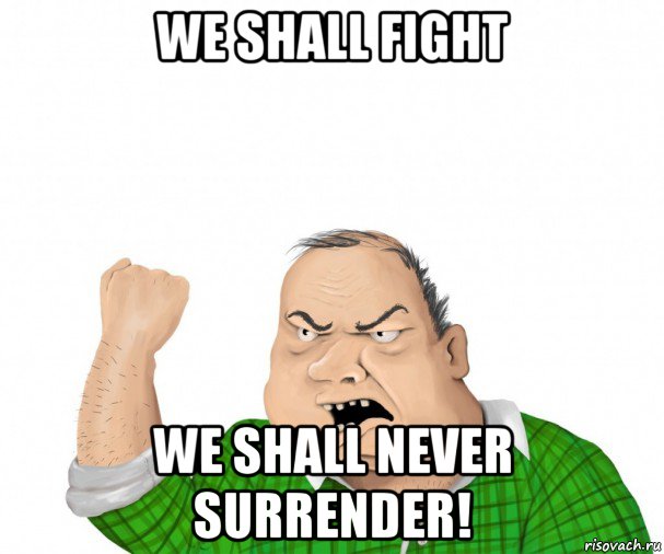 we shall fight we shall never surrender!, Мем мужик