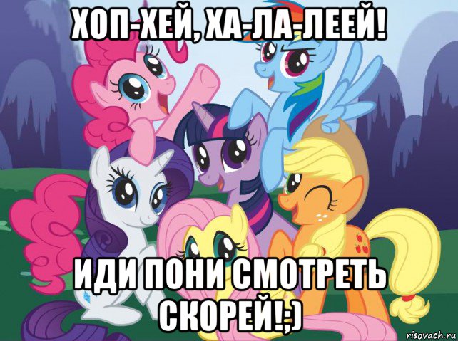 хоп-хей, ха-ла-леей! иди пони смотреть скорей!;), Мем My little pony