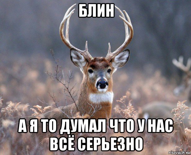 блин а я то думал что у нас всё серьезно