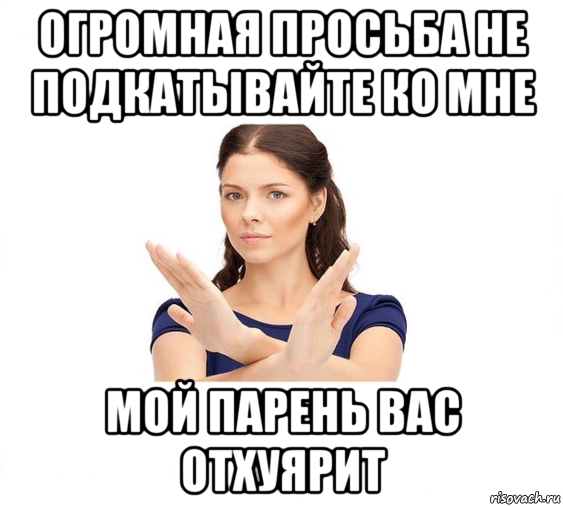 огромная просьба не подкатывайте ко мне мой парень вас отхуярит, Мем Не зовите