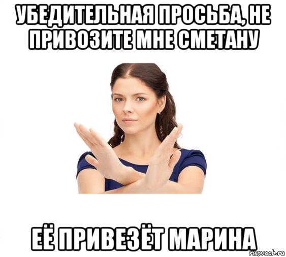 убедительная просьба, не привозите мне сметану её привезёт марина, Мем Не зовите