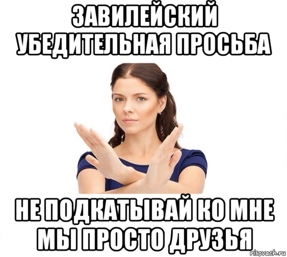 завилейский убедительная просьба не подкатывай ко мне мы просто друзья, Мем Не зовите