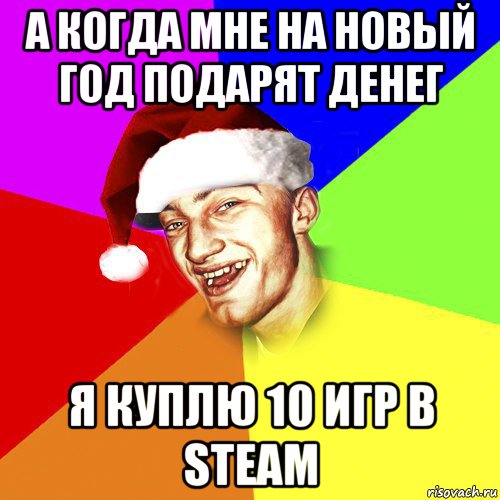 а когда мне на новый год подарят денег я куплю 10 игр в steam, Мем Новогоднй Чоткий Едк