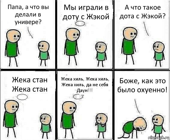 Папа, а что вы делали в универе? Мы играли в доту с Жэкой А что такое дота с Жэкой? Жека стан Жека стан Жека хиль, Жека хиль, Жека хиль, да не себя Даун!!! Боже, как это было охуенно!, Комикс Воспоминания отца