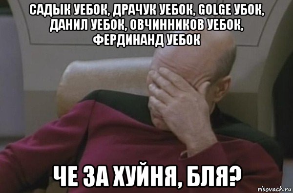 садык уебок, драчук уебок, golge убок, данил уебок, овчинников уебок, фердинанд уебок че за хуйня, бля?, Мем  Рукалицо