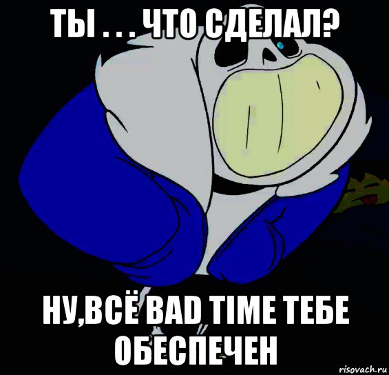 Do you have bad time. Санс Мем. Санс ты хочешь плохое время. Санс плохое время. Бэд тайм Санс мемы.