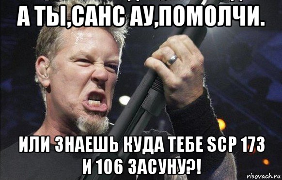 а ты,санс ау,помолчи. или знаешь куда тебе scp 173 и 106 засуну?!, Мем То чувство когда