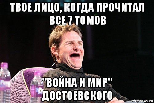 твое лицо, когда прочитал все 7 томов "война и мир" достоевского, Мем Том Круз без зубов