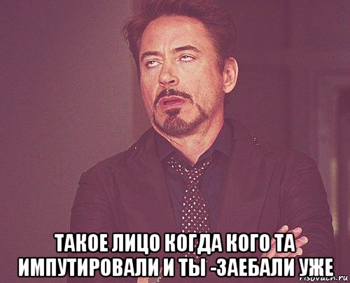  такое лицо когда кого та импутировали и ты -заебали уже, Мем твое выражение лица