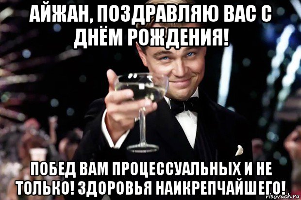 айжан, поздравляю вас с днём рождения! побед вам процессуальных и не только! здоровья наикрепчайшего!, Мем Великий Гэтсби (бокал за тех)