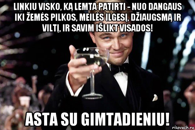 linkiu visko, ką lemta patirti - nuo dangaus iki žemės pilkos, meilės ilgesį, džiaugsmą ir viltį, ir savim išlikt visados! asta su gimtadieniu!, Мем Великий Гэтсби (бокал за тех)