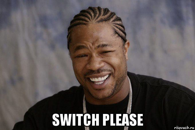  switch please, Мем Xzibit