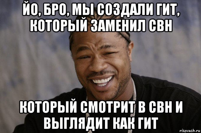 йо, бро, мы создали гит, который заменил свн который смотрит в свн и выглядит как гит, Мем Xzibit