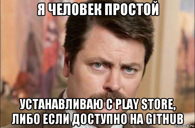 я человек простой устанавливаю с play store, либо если доступно на github, Мем  Я человек простой