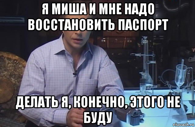 я миша и мне надо восстановить паспорт делать я, конечно, этого не буду, Мем Я конечно не буду