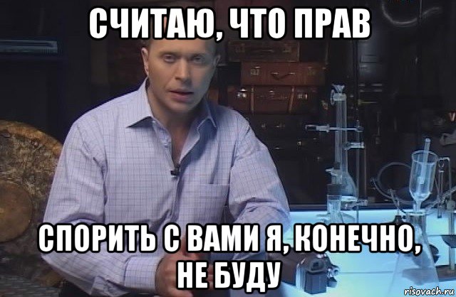 считаю, что прав спорить с вами я, конечно, не буду, Мем Я конечно не буду