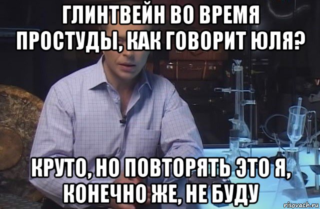 глинтвейн во время простуды, как говорит юля? круто, но повторять это я, конечно же, не буду, Мем Я конечно не буду