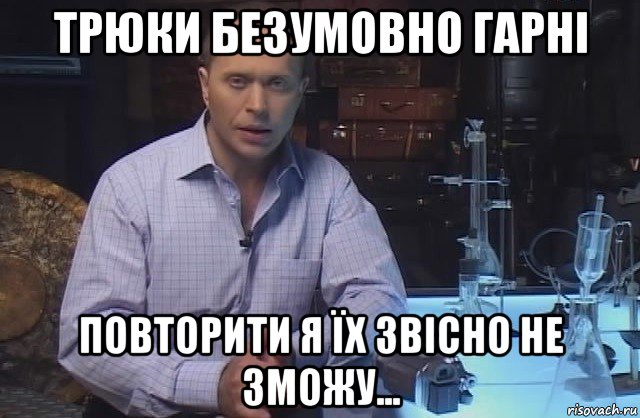 трюки безумовно гарні повторити я їх звісно не зможу..., Мем Я конечно не буду