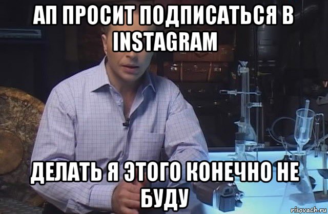 ап просит подписаться в instagram делать я этого конечно не буду, Мем Я конечно не буду