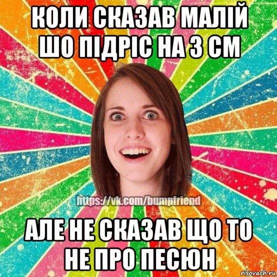 коли сказав малій шо підріс на 3 см але не сказав що то не про песюн, Мем Йобнута Подруга ЙоП