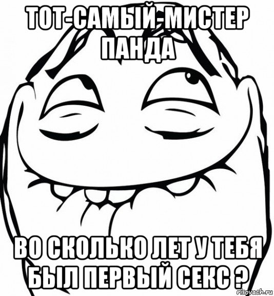 тот-самый-мистер панда во сколько лет у тебя был первый секс ?, Мем  аааа