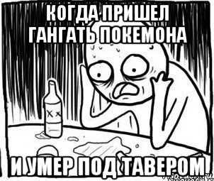 когда пришел гангать покемона и умер под тавером, Мем Алкоголик-кадр