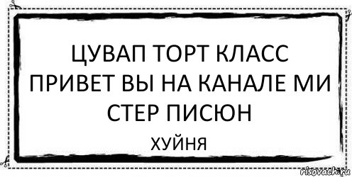 цувап торт класс привет вы на канале ми
стер писюн хуйня, Комикс Асоциальная антиреклама