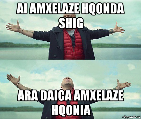 ai amxelaze hqonda shig ara daica amxelaze hqonia, Мем Безлимитище