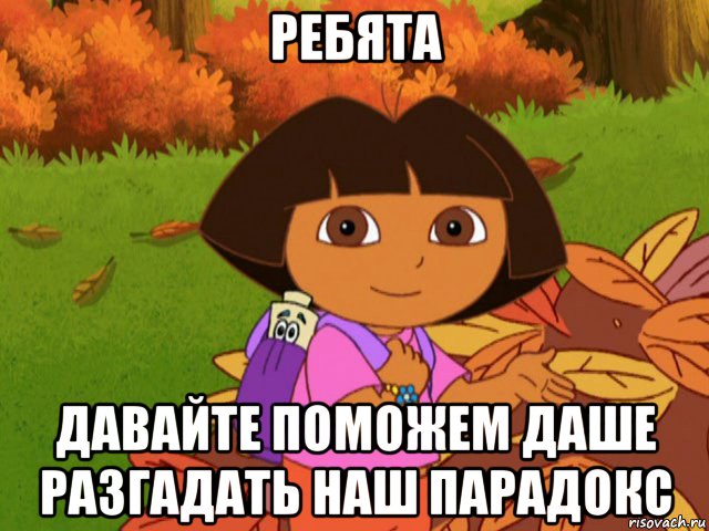 ребята давайте поможем даше разгадать наш парадокс, Мем давайте поможем даше найти