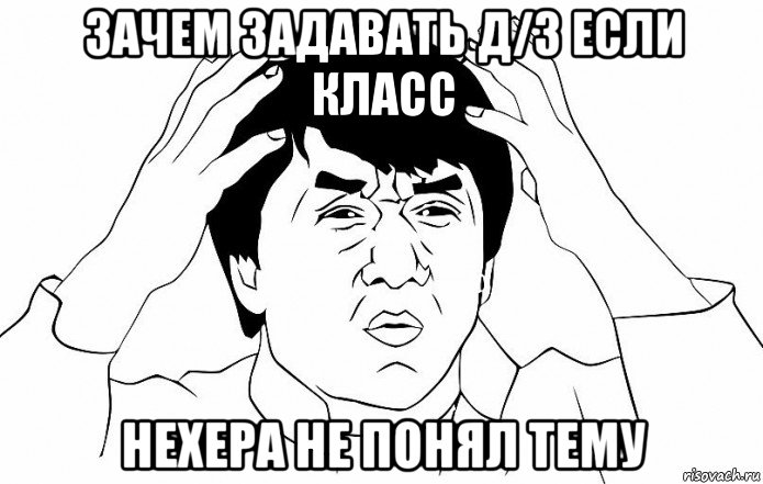 зачем задавать д/з если класс нехера не понял тему, Мем ДЖЕКИ ЧАН