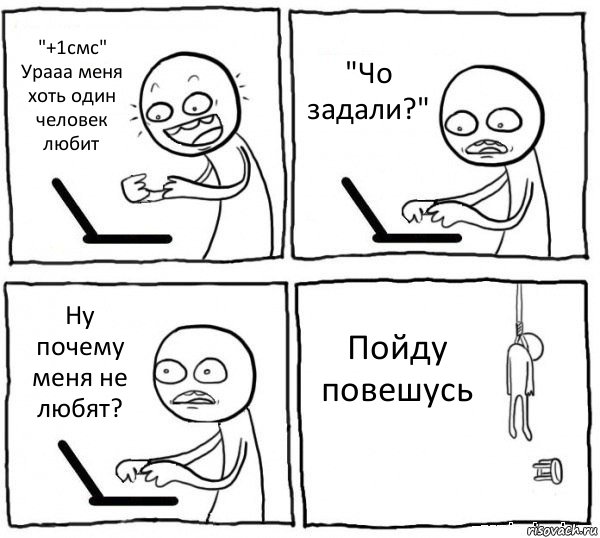 "+1смс" Урааа меня хоть один человек любит "Чо задали?" Ну почему меня не любят? Пойду повешусь, Комикс интернет убивает