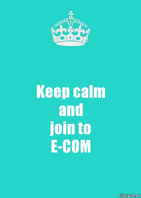 Keep calm
and
join to
E-COM, Комикс  Keep Calm 2