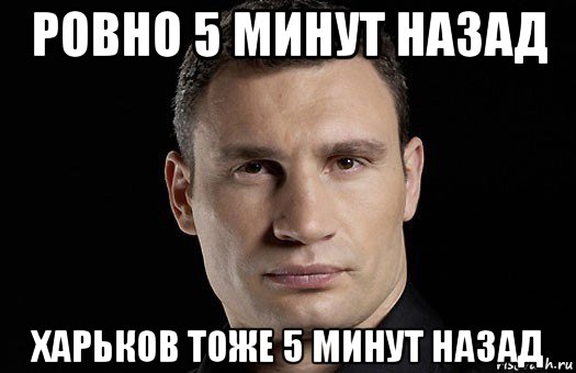 ровно 5 минут назад харьков тоже 5 минут назад, Мем Кличко