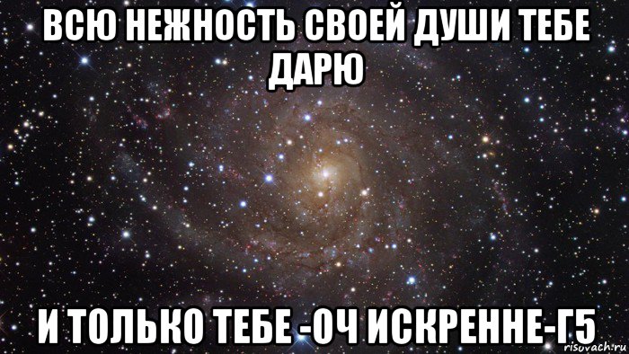 всю нежность своей души тебе дарю и только тебе -оч искренне-г5, Мем  Космос (офигенно)