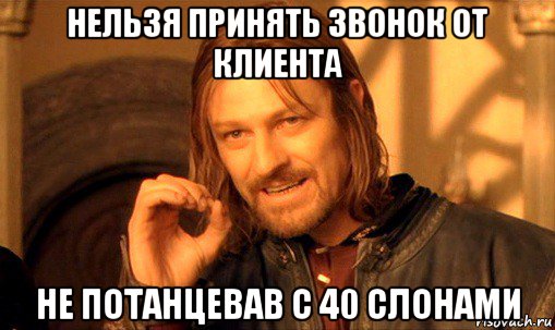 нельзя принять звонок от клиента не потанцевав с 40 слонами, Мем Нельзя просто так взять и (Боромир мем)