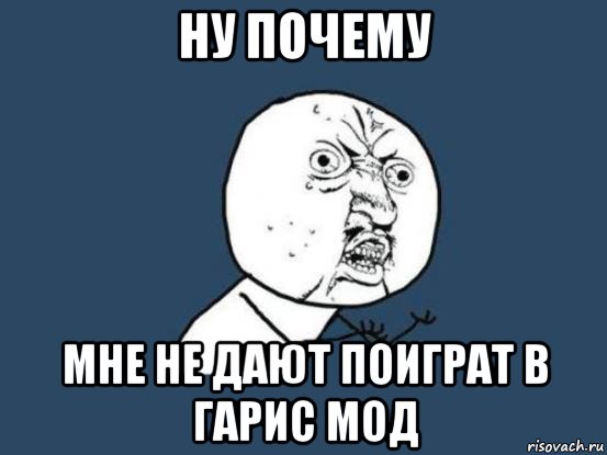 Почему сразу не отвечают на сообщение. Ну почему Мем. Мемы по гарису. Ну почему ты не со мной. Мем модригана.