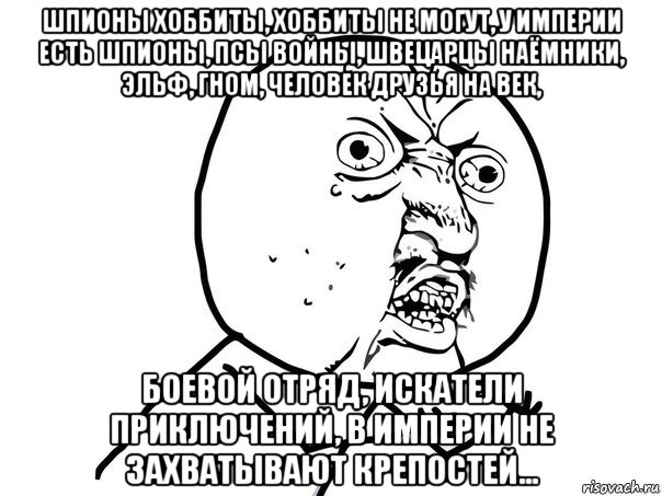 шпионы хоббиты, хоббиты не могут, у империи есть шпионы, псы войны, швецарцы наёмники, эльф, гном, человек друзья на век, боевой отряд, искатели приключений, в империи не захватывают крепостей..., Мем Ну почему (белый фон)