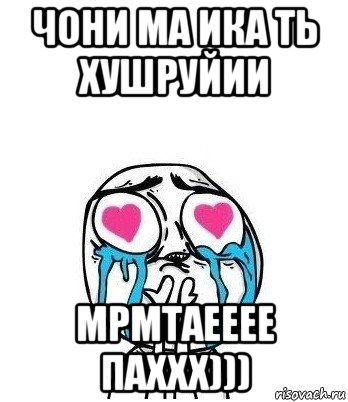 чони ма ика ть хушруйии мрмтаееее паххх)))