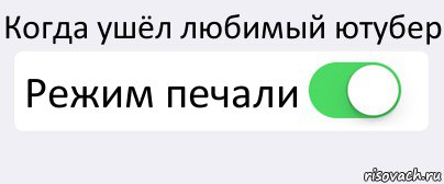 Когда ушёл любимый ютубер Режим печали , Комикс Переключатель