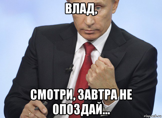 Пожалуйста завтра не опаздывайте. Путин с кулаком Мем. Уже завтра Мем Путин. Путин показывает кулак. Мемы Путин опоздание.