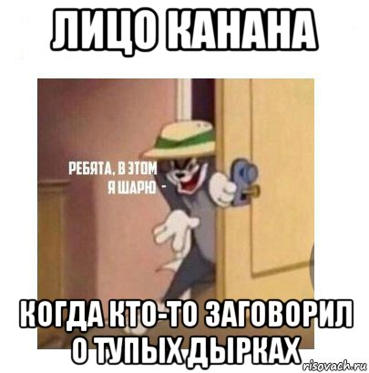 лицо канана когда кто-то заговорил о тупых дырках, Мем Ребята я в этом шарю